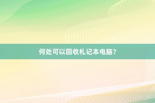 何处可以回收札记本电脑？